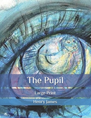 The Pupil: Large Print by Henry James