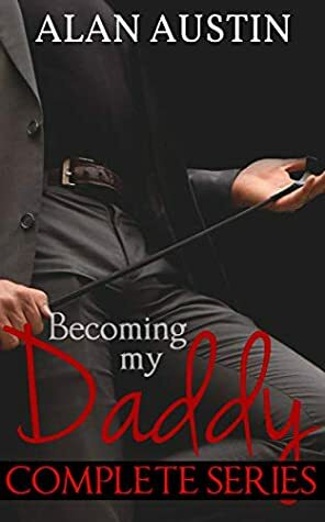 Becoming My Daddy: Complete Series by Alan Austin