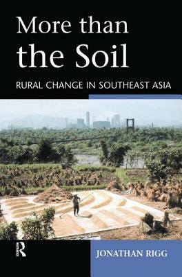 More Than the Soil: Rural Change in Se Asia by Jonathan Rigg