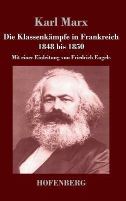 Die Klassenkämpfe in Frankreich 1848 bis 1850: Mit einer Einleitung von Friedrich Engels by Karl Marx