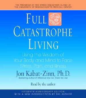 Full Catastrophe Living: Using the Wisdom of Your Body and Mind to Face Stress, Pain, and Illness by Jon Kabat-Zinn