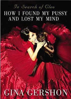 In Search of Cleo: How I Found My Pussy and Lost My Mind by Gina Gershon