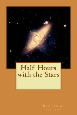 Half Hours with the Stars by Richard a. Proctor