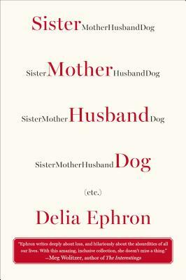 Sister Mother Husband Dog: (etc.) by Delia Ephron