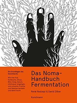 Das Noma-Handbuch Fermentation: Wie man Koji, Kombucha, Shoyu, Miso, Essig, Garum, milchsauer eingelegte und schwarze Früchte und Gemüse herstellt und damit kocht by David Zilber, René Redzepi, René Redzepi