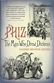 Phiz: The Man Who Drew Dickens by Valerie Browne Lester