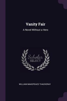 Vanity Fair: A Novel Without a Hero by William Makepeace Thackeray