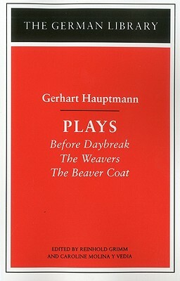 Plays: Gerhart Hauptmann: Before Daybreak, the Weavers, the Beaver Coat by Gerhart Hauptmann