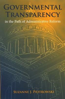 Governmental Transparency in the Path of Administrative Reform by Suzanne J. Piotrowski