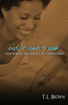 And It Came to Pass: Four Women, One Journey, No Turning Back by T. L. Brown