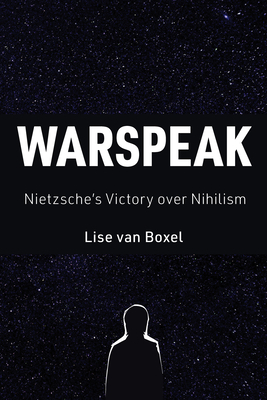 Warspeak: Nietzsche's Victory Over Nihilism by Lise Van Boxel