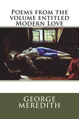 Poems from the volume entitled Modern Love by George Meredith