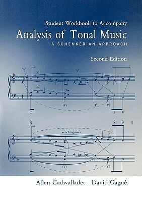Student Workbook to accompany Analysis of Tonal Music: A Schenkerian Approach, Second Edition by Allen Cadwallader, David Gagne