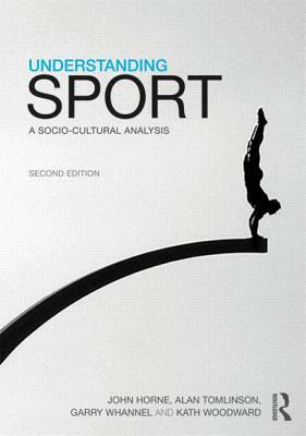 Understanding Sport: A socio-cultural analysis by Garry Whannel, John Horne, Alan Tomlinson