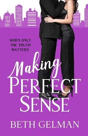 Making Perfect Sense: When Only The Truth Matters by Beth Gelman