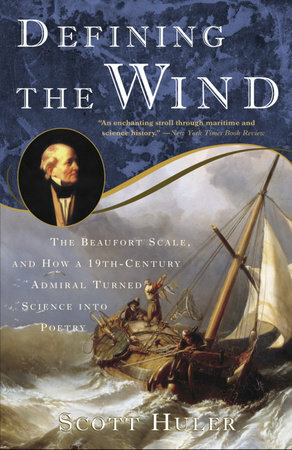 Defining the Wind: The Beaufort Scale and How a 19th-Century Admiral Turned Science into Poetry by Scott Huler