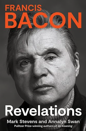 Francis Bacon: Revelations by Annalyn Swan, Mark Stevens