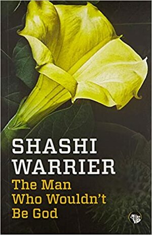 The Man Who Wouldn't Be God by Shashi Warrier