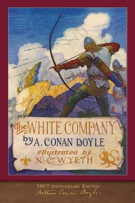The White Company (100th Anniversary Edition): Illustrated by N. C. Wyeth by Arthur Conan Doyle