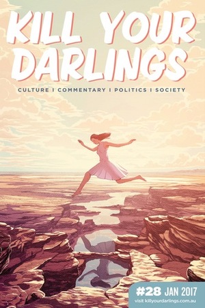 Kill Your Darlings, January 2017 by Hannah Kent, Roz Bellamy, Jane Caro, Rebecca Shaw, Erin Hortle, Alice Melike Ülgezer, Jennifer Down, Rebecca Starford, Gerald Elson, Jerath Head, Susan Hurley, Lou Heinrich, Hop Doc, Lauren Carroll Harris, Jane Howard