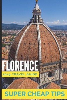 Super Cheap Florence: How to enjoy a $1,000 trip to Florence for under $200 by Matteo Rossi, Phil G. Tang