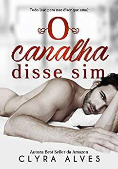 O Canalha disse Sim (Livro Único) by Clyra Alves