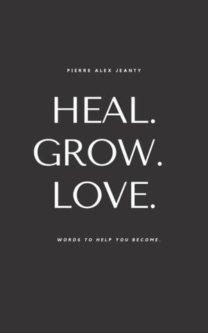 Heal. Grow. Love. by Pierre Alex Jeanty, Carla Dupont
