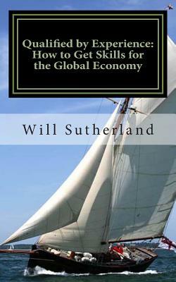 Qualified by Experience: How to Get Skills for the Global Economy: The QBE Story by Will Sutherland