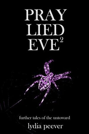 Pray Lied Eve 2: Further Tales of the Untoward by Lydia Peever