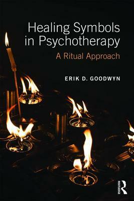 Healing Symbols in Psychotherapy: A Ritual Approach by Erik D. Goodwyn