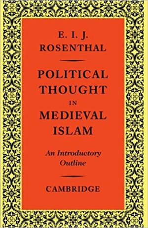 Political Thought in Medieval Islam: An Introductory Outline by Erwin I.J. Rosenthal