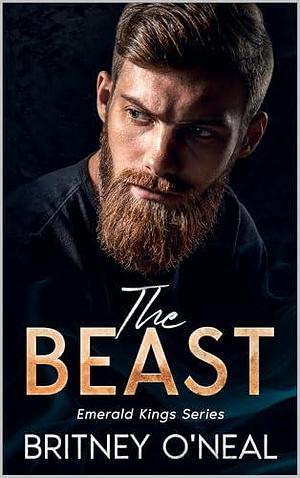 The Beast : Emerald King Series by Britney O'Neal, Britney O'Neal