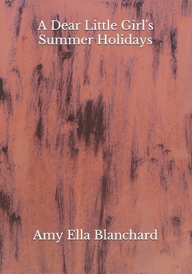 A Dear Little Girl's Summer Holidays by Amy Ella Blanchard