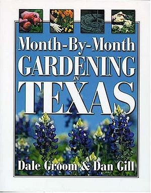 Month-by-Month Gardening in Texas by Dan Gill, Dale Groom, Dale Groom