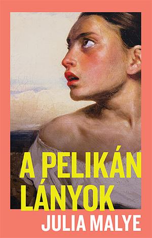 A pelikánlányok by Julia Malye