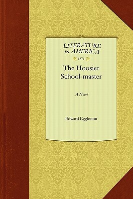 The Hoosier School-Master by Eggleston Edward Eggleston, Edward Eggleston