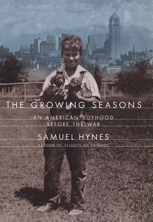 The Growing Seasons: An American Boyhood Before the War by Samuel Hynes