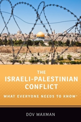 The Israeli-Palestinian Conflict: What Everyone Needs to Know by Dov Waxman