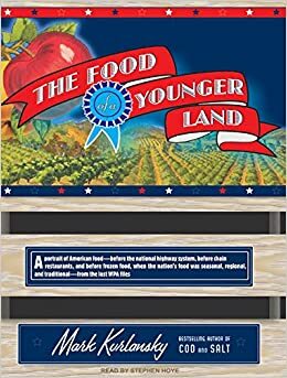 The Food of a Younger Land: A Portrait of American Food---Before the National Highway System, Before Chain Restaurants, and Before Frozen Food, When the Nation's Food Was Seasonal, Regional, and Traditional---from the Lost WPA Files by Mark Kurlansky