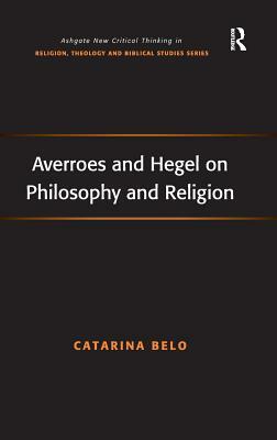 Averroes and Hegel on Philosophy and Religion by Catarina Belo