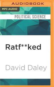 Ratf**ked: The True Story Behind the Secret Plan to Steal America's Democracy by David Daley