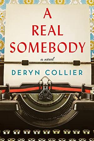 A Real Somebody: A Novel by Deryn Collier