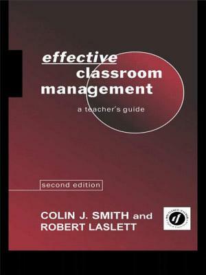 Effective Classroom Management: A Teacher's Guide by Colin Smith, Robert Laslett