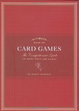 Ultimate Book of Card Games: The Comprehensive Guide to More than 350 Games by Scott McNeely