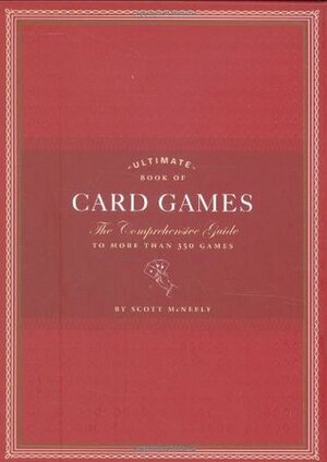 Ultimate Book of Card Games: The Comprehensive Guide to More than 350 Games by Scott McNeely