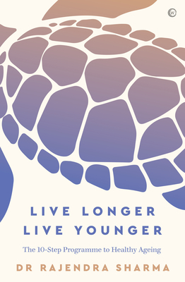 Live Longer, Live Younger: The 10-Step Programme to Healthy Ageing by Rajendra Sharma, Robert Goldman