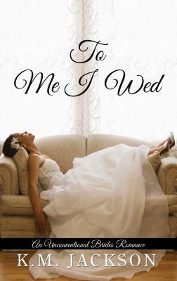 To Me I Wed by K. M. Jackson