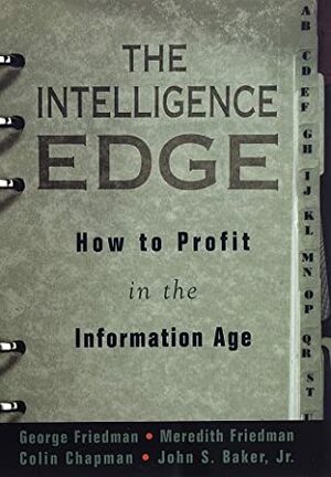 The Intelligence Edge: How to Profit in the Information Age by Meredith Friedman, George Friedman, Colin Chapman