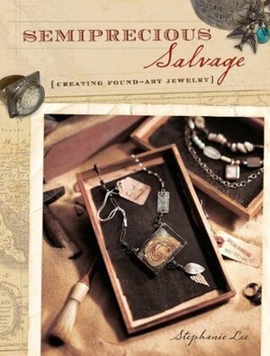 Semiprecious Salvage: Creating Found Art Jewelry by Tonia Davenport, Stephanie Lee