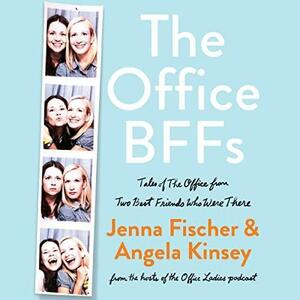 The Office BFFs: Tales of The Office from Two Best Friends Who Were There by Angela Kinsey, Jenna Fischer